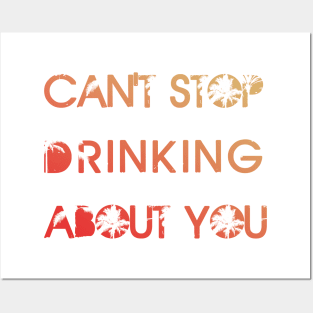 Cant stop drinking about you Posters and Art